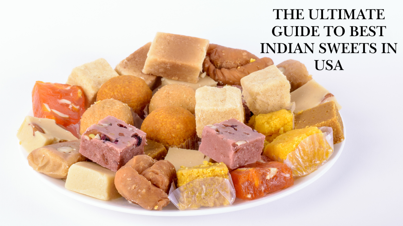 The Ultimate Guide to Best Indian Sweets in USA